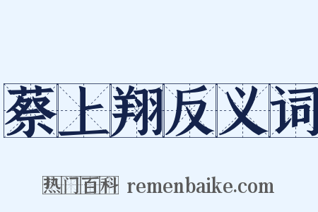 蔡上翔反义词是什么意思的图片